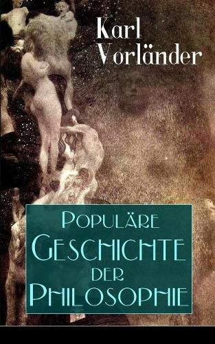 Populare Geschichte der Philosophie: Die Philosophie des Altertums + Die Philosophie des Mittelalters + Die Philosophie der Neuzeit (Volkstumliche Geschichte)