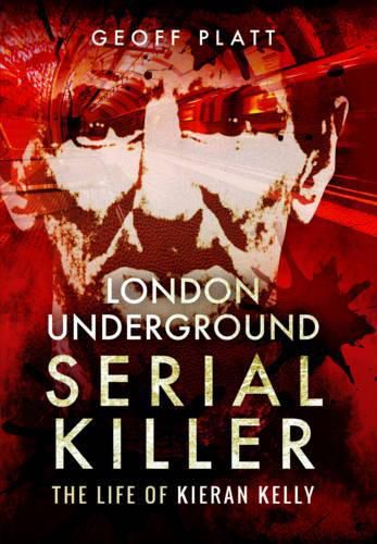 London Underground Serial Killer: The Life of Kieran Kelly