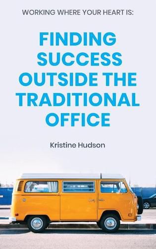 Cover image for Working Where Your Heart Is: Finding Success Outside The Traditional Office