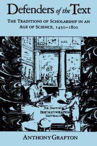 Cover image for Defenders of the Text: The Traditions of Scholarship in an Age of Science, 1450-1800
