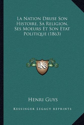 Cover image for La Nation Druse Son Histoire, Sa Religion, Ses Moeurs Et Son Etat Politique (1863)