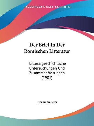 Cover image for Der Brief in Der Romischen Litteratur: Litterargeschichtliche Untersuchungen Und Zusammenfassungen (1901)