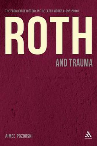 Cover image for Roth and Trauma: The Problem of History in the Later Works (1995-2010)