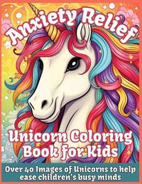Cover image for Anxiety Relief Unicorn Coloring Book for Kids
