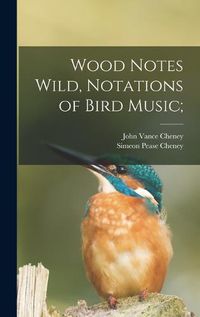 Cover image for Wood Notes Wild, Notations of Bird Music;