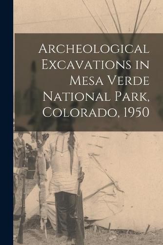 Cover image for Archeological Excavations in Mesa Verde National Park, Colorado, 1950