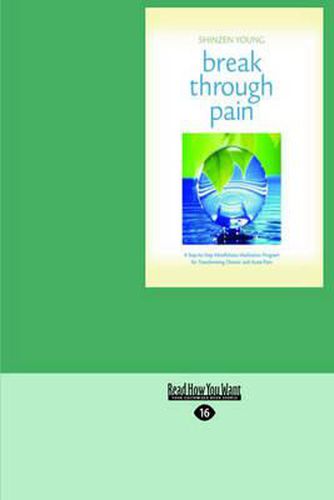 Break Through Pain:: A Step-by-Step Mindfulness Meditation Program for Transforming Chronic and Acute Pain