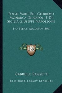 Cover image for Poesie Varie Pe'l Glorioso Monarca Di Napoli E Di Sicilia Giuseppe Napoleone I: Pio, Felice, Augusto (1806)