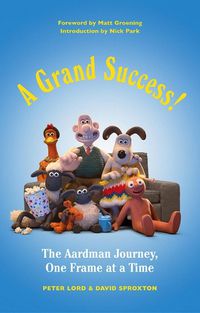 Cover image for A Grand Success!: The Aardman Journey, One Frame at a Time
