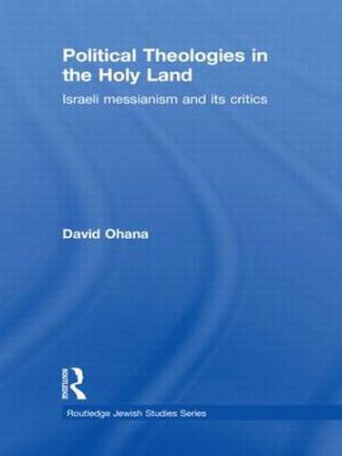 Cover image for Political Theologies in the Holy Land: Israeli Messianism and its Critics