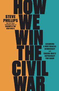 Cover image for How We Win the Civil War: How the Demographic Revolution Has Created a New American Majority