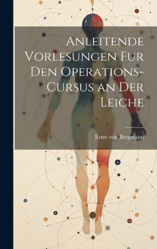 Cover image for Anleitende Vorlesungen fur den Operations-Cursus an der Leiche