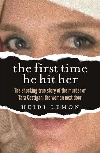 Cover image for The First Time He Hit Her: The shocking true story of the murder of Tara Costigan, the woman next door