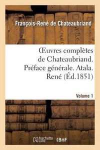 Cover image for Oeuvres Completes de Chateaubriand. Vol 1. Preface Generale. Atala. Rene