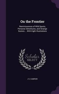 Cover image for On the Frontier: Reminiscences of Wild Sports, Personal Adventures, and Strange Scenes ... with Eight Illustrations