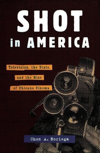 Cover image for Shot In America: Television, the State, and the Rise of Chicano Cinema