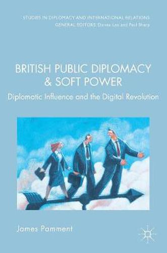 Cover image for British Public Diplomacy and Soft Power: Diplomatic Influence and the Digital Revolution