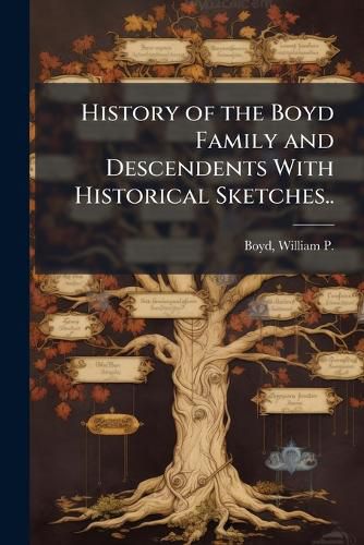 Cover image for History of the Boyd Family and Descendents with Historical Sketches..