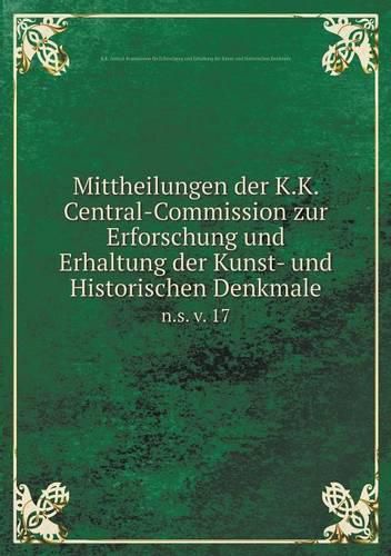 Cover image for Mittheilungen der K.K. Central-Commission zur Erforschung und Erhaltung der Kunst- und Historischen Denkmale n.s. v. 17