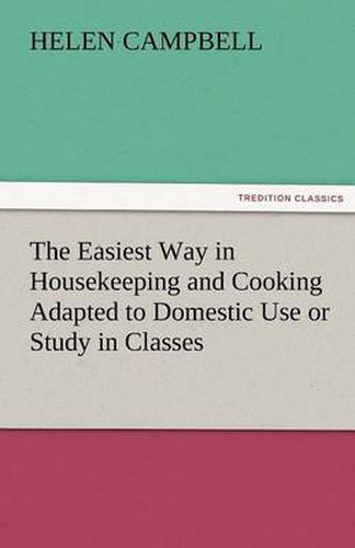Cover image for The Easiest Way in Housekeeping and Cooking Adapted to Domestic Use or Study in Classes
