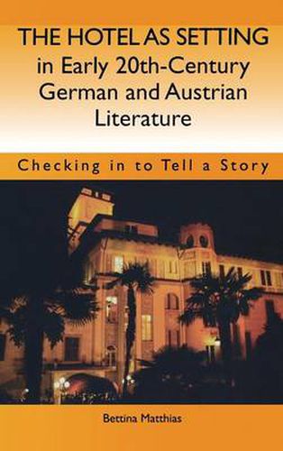 Cover image for The Hotel as Setting in Early Twentieth-Century German and Austrian Literature: Checking in to Tell a Story