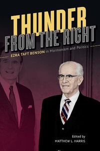 Cover image for Thunder from the Right: Ezra Taft Benson in Mormonism and Politics