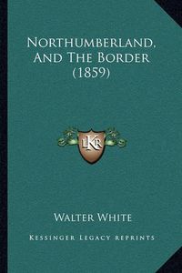 Cover image for Northumberland, and the Border (1859)