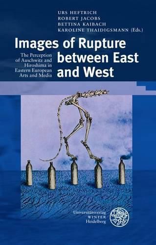 Cover image for Images of Rupture Between East and West: The Perception of Auschwitz and Hiroshima in Eastern European Arts and Media