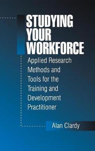 Cover image for Studying Your Workforce: Applied Research Methods and Tools for the Training and Development Practitioner
