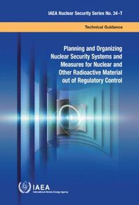 Cover image for Planning and Organizing Nuclear Security Systems and Measures for Nuclear and Other Radioactive Material out of Regulatory Control