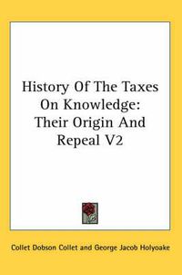 Cover image for History of the Taxes on Knowledge: Their Origin and Repeal V2