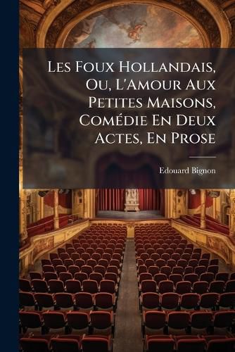 Cover image for Les Foux Hollandais, Ou, L'Amour Aux Petites Maisons, Com Die En Deux Actes, En Prose