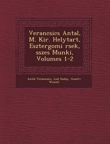 Cover image for Verancsics Antal, M. Kir. Helytart, Esztergomi Rsek, Sszes Munk I, Volumes 1-2