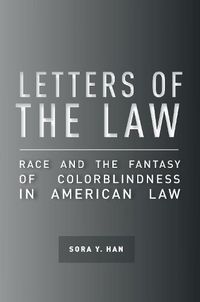 Cover image for Letters of the Law: Race and the Fantasy of Colorblindness in American Law