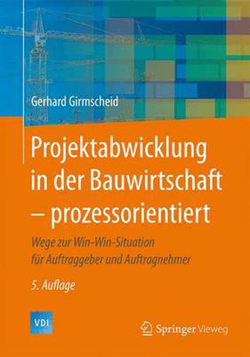 Cover image for Projektabwicklung in der Bauwirtschaft - prozessorientiert: Wege zur Win-Win-Situation fur Auftraggeber und Auftragnehmer