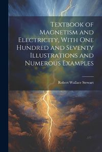 Cover image for Textbook of Magnetism and Electricity, With one Hundred and Seventy Illustrations and Numerous Examples