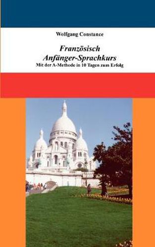 Cover image for Franzoesisch Anfanger-Sprachkurs: Mit der A-Methode in 10 Tagen zum Erfolg
