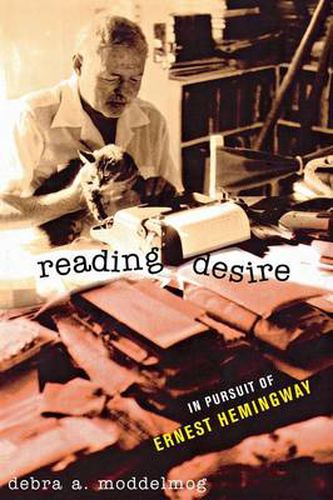 Cover image for Reading Desire: In Pursuit of Ernest Hemingway