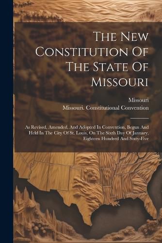 Cover image for The New Constitution Of The State Of Missouri