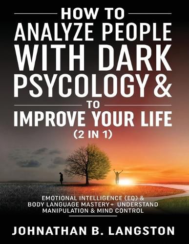 Cover image for How to Analyze people with dark Psychology & to improve your life (2 in 1): Emotional Intelligence (EQ) & Body Language mastery + Understand Manipulation & mind control