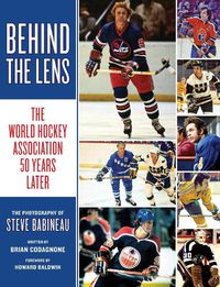 Cover image for Behind the Lens: The World Hockey Association 50 Years Later