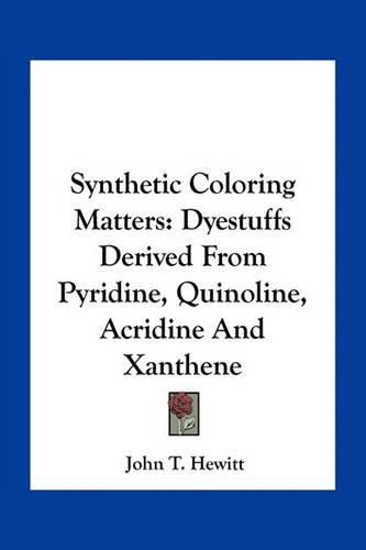 Cover image for Synthetic Coloring Matters: Dyestuffs Derived from Pyridine, Quinoline, Acridine and Xanthene