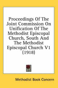 Cover image for Proceedings of the Joint Commission on Unification of the Methodist Episcopal Church, South and the Methodist Episcopal Church V1 (1918)