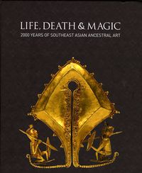 Cover image for Life, Death & Magic: 2000 Years of Southeast Asian Ancestral Art