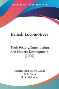Cover image for British Locomotives: Their History, Construction, and Modern Development (1900)