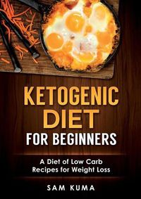 Cover image for Ketogenic Diet for Beginners: A Diet of Low Carb Recipes for Weight Loss