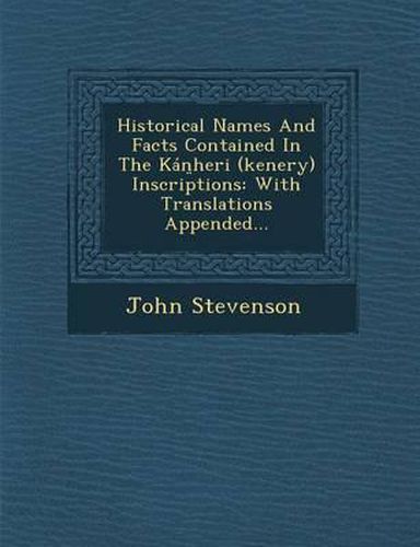 Historical Names and Facts Contained in the Kan Heri (Kenery) Inscriptions: With Translations Appended...