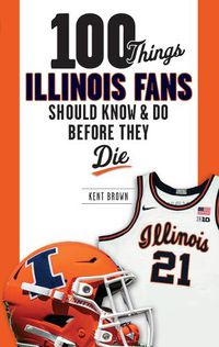 Cover image for 100 Things Illinois Fans Should Know and Do Before They Die