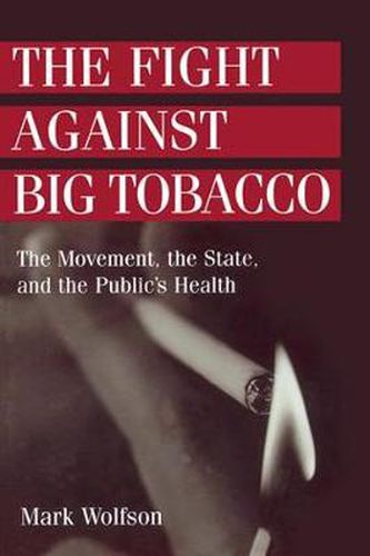 Cover image for The Fight Against Big Tobacco: The Movement, the State and the Public's Health