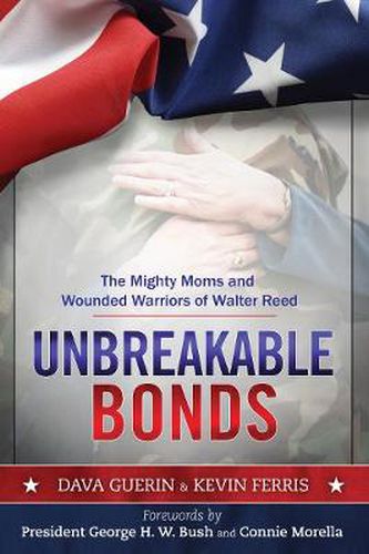 Cover image for Unbreakable Bonds: The Mighty Moms and Wounded Warriors of Walter Reed